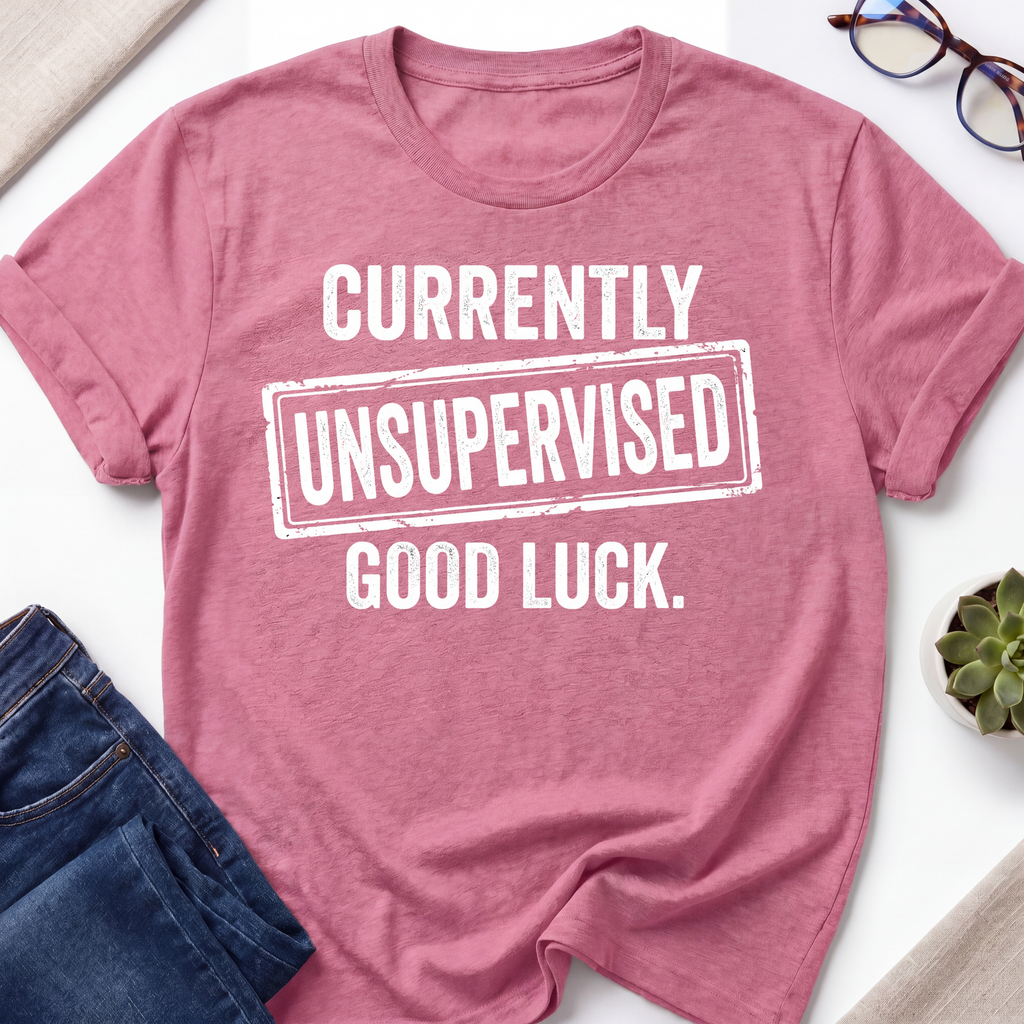 Currently Unsupervised T-Shirt
