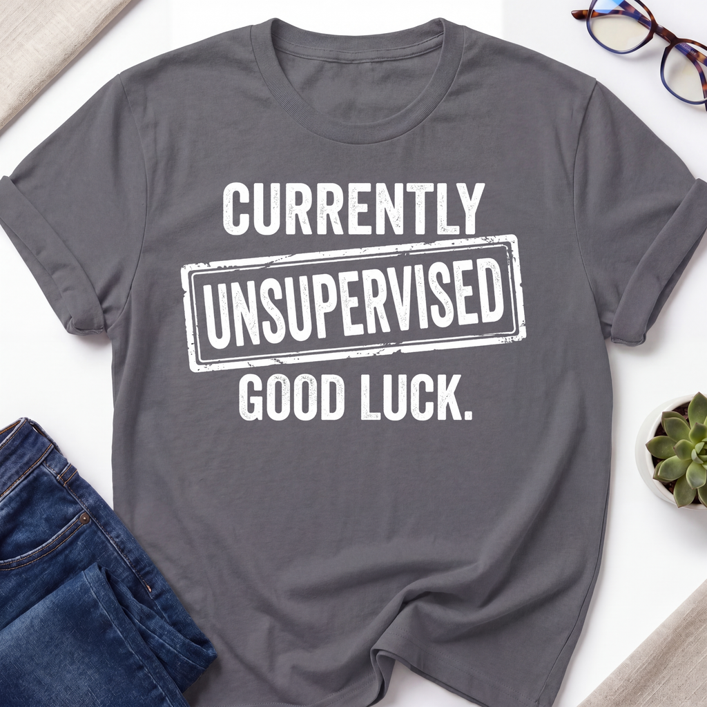 Currently Unsupervised T-Shirt